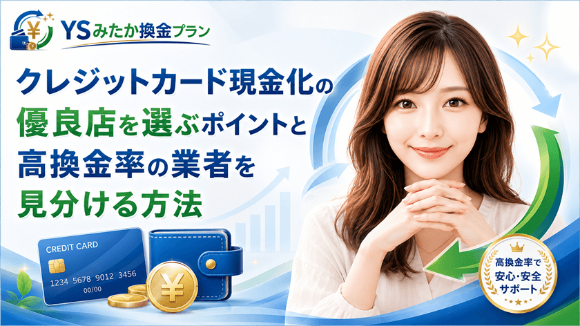 クレジットカード現金化の優良店を選ぶポイントと高換金率の業者を見分ける方法